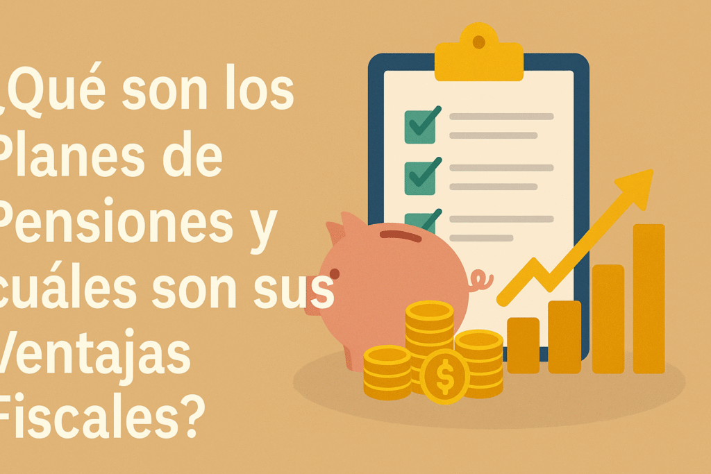 ¿Qué son los Planes de Pensiones y cuáles son sus Ventajas Fiscales?