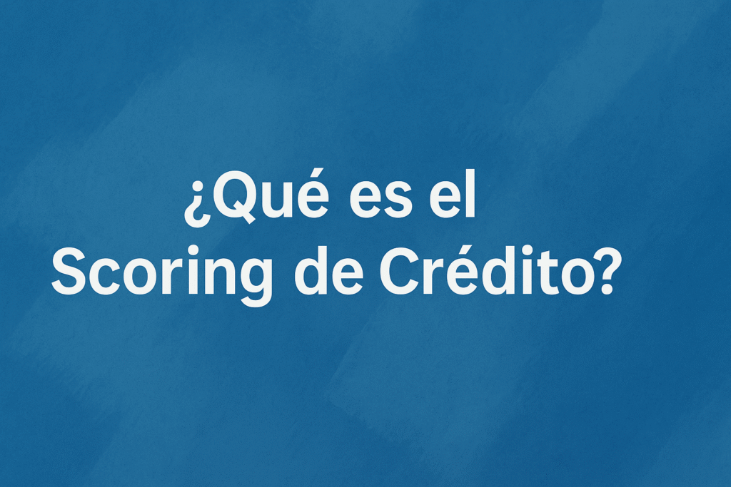 Qué es el Scoring de Crédito